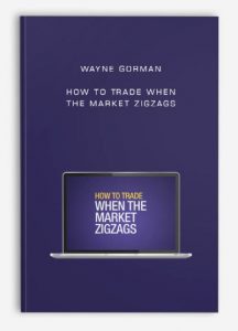 Wayne Gorman, How to Trade When the Market ZIGZAGS, Wayne Gorman - How to Trade When the Market ZIGZAGS