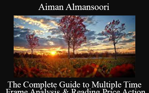 Aiman Almansoori – The Complete Guide to Multiple Time Frame Analysis & Reading Price Action