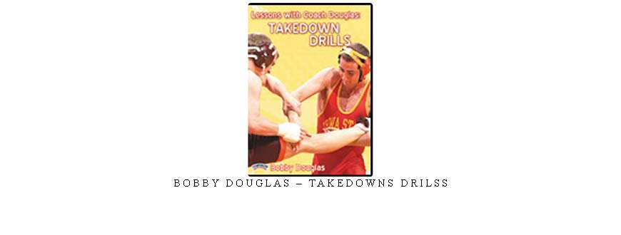 BOBBY DOUGLAS – TAKEDOWNS DRILSS