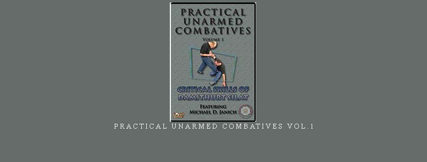 PRACTICAL UNARMED COMBATIVES VOL.1