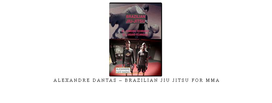 ALEXANDRE DANTAS – BRAZILIAN JIU JITSU FOR MMA