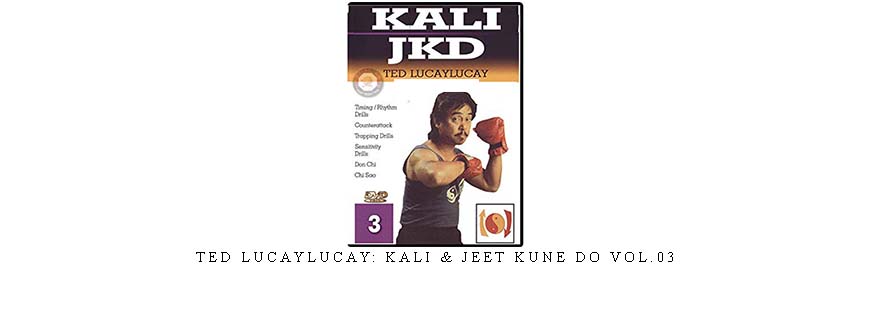 TED LUCAYLUCAY: KALI & JEET KUNE DO VOL.03