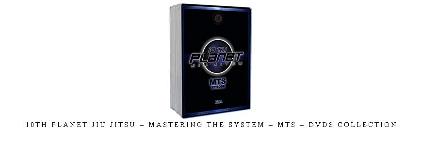 10TH PLANET JIU JITSU – MASTERING THE SYSTEM – MTS – DVDS COLLECTION