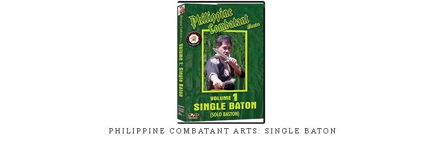 PHILIPPINE COMBATANT ARTS: SINGLE BATON