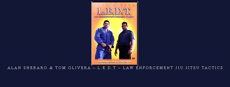 ALAN SHEBARO & TOM OLIVERA – L.E.D.T – LAW ENFORCEMENT JIU JITSU TACTICS