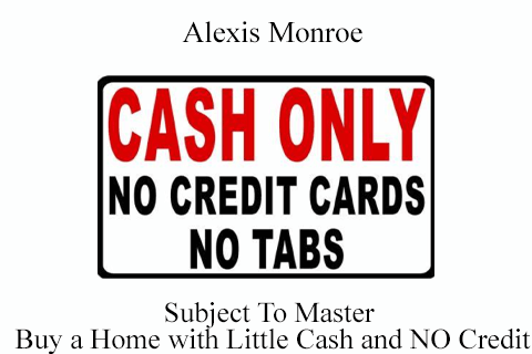Alexis Monroe – Subject To Master – Buy a Home with Little Cash and NO Credit (3)