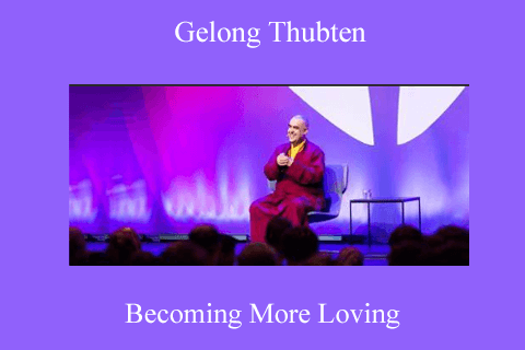 Gelong Thubten – Becoming More Loving (2)