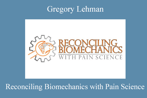 Gregory Lehman – Reconciling Biomechanics with Pain Science (2)