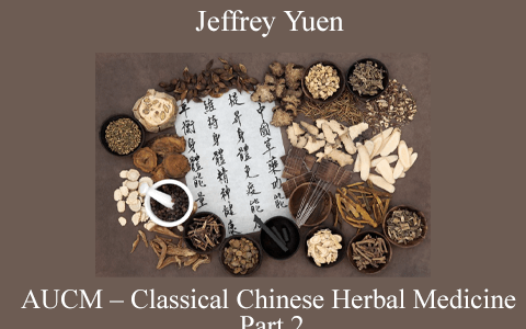 Jeffrey Yuen – AUCM – Classical Chinese Herbal Medicine – Part 2