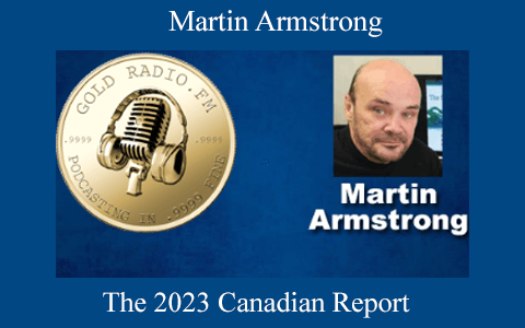 Martin Armstrong – The 2023 Canadian Report
