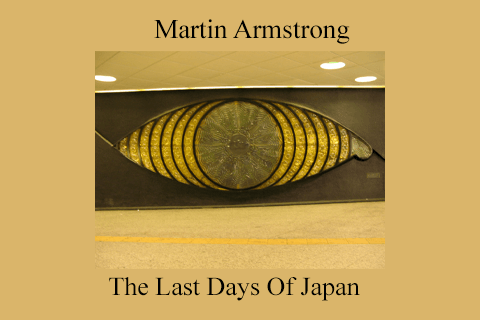Martin Armstrong – The Last Days Of Japan (2)